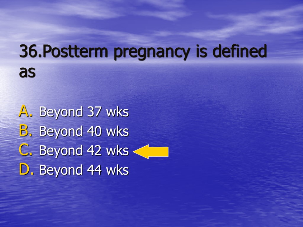 36.Postterm pregnancy is defined as Beyond 37 wks Beyond 40 wks Beyond 42 wks